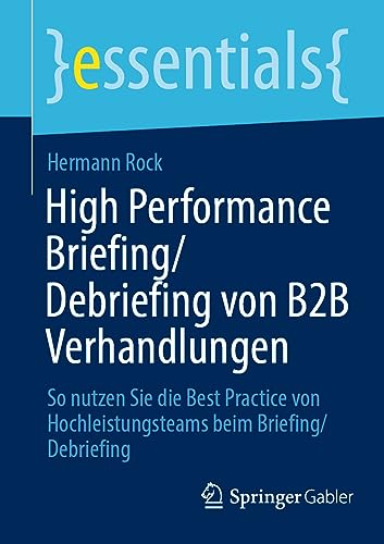 High Performance Briefing/Debriefing von B2B Verhandlungen: So nutzen Sie die Best Practice von Hochleistungsteams beim Briefing/Debriefing (essentials)
