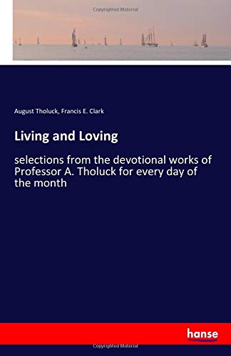 Living and Loving: selections from the devotional works of Professor A. Tholuck for every day of the month