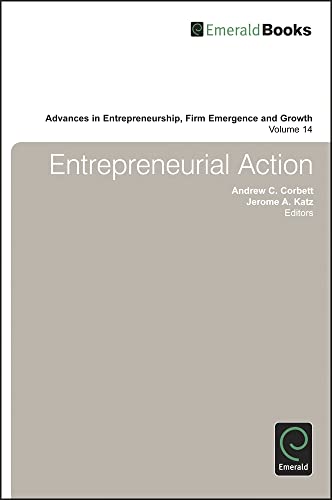 Entrepreneurial Action (Advances in Entrepreneurship, Firm Emergence and Growth, Band 14)