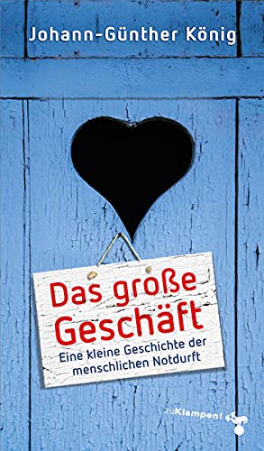 Das große Geschäft: Eine kleine Geschichte der menschlichen Notdurft