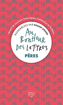 Au bonheur des lettres : recueil de courriers historiques, inattendus et farfelus. Pères