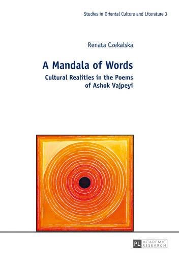 A Mandala of Words: Cultural Realities in the Poems of Ashok Vajpeyi (Studies in Oriental Culture and Literature)