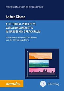 Attitudinal-perzeptive Variationslinguistik im bairischen Sprachraum: Horizontale und vertikale Grenzen aus der Hörerperspektive (amades - Arbeiten und Materialien zur deutschen Sprache)