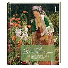 Blumenträume: Außergewöhnliche Frauen und ihre Gärten