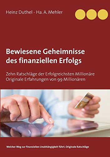 Bewiesene Geheimnisse des finanziellen Erfolgs: Zehn Ratschläge der Erfolgreichsten Millionäre Originale Erfahrungen von 99 Millionären