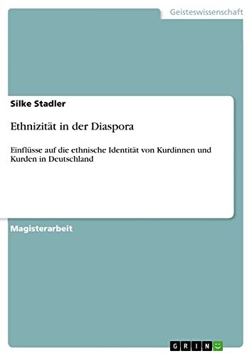 Ethnizität in der Diaspora: Einflüsse auf die ethnische Identität von Kurdinnen und Kurden in Deutschland