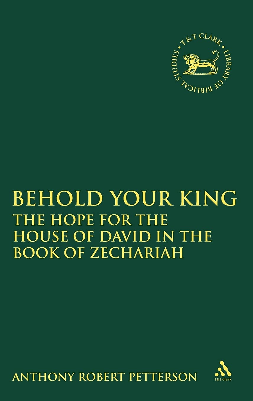 Behold Your King: The Hope for the House of David in the Book of Zechariah (Library of Hebrew Bible/Old Testament Studies, the, 513)