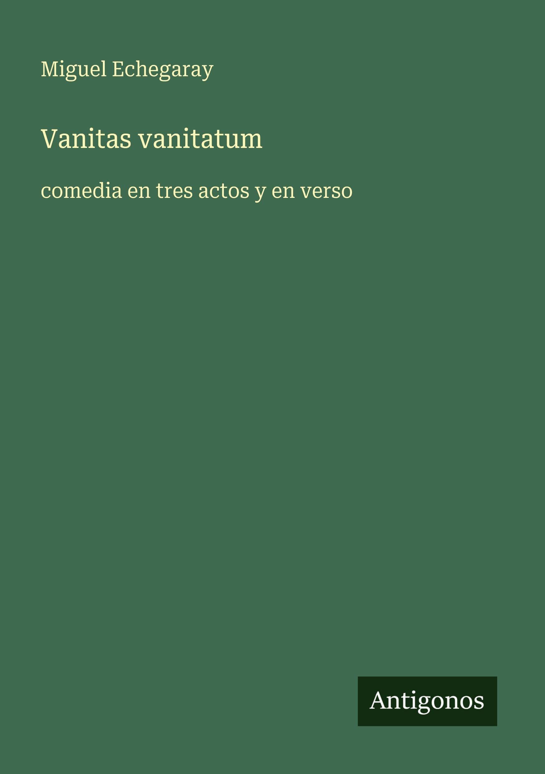 Vanitas vanitatum: comedia en tres actos y en verso
