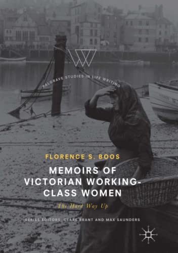 Memoirs of Victorian Working-Class Women: The Hard Way Up (Palgrave Studies in Life Writing)