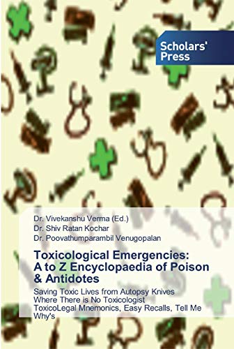 Toxicological Emergencies: A to Z Encyclopaedia of Poison & Antidotes: Saving Toxic Lives from Autopsy Knives Where There is No Toxicologist ToxicoLegal Mnemonics, Easy Recalls, Tell Me Why's