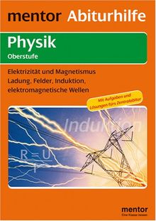 Abiturhilfe Physik Oberstufe. Elektrizität und Magnetismus: Ladung, Felder, Induktion, elektomagnetische Wellen.Mit ausführlichem Lösungsteil