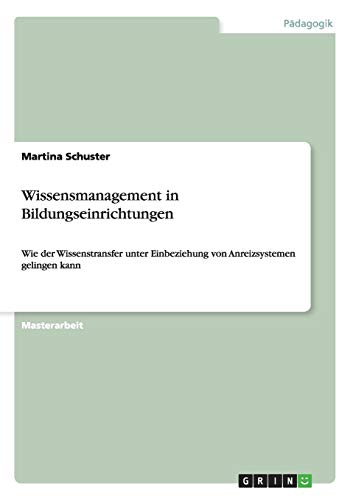 Wissensmanagement in Bildungseinrichtungen: Wie der Wissenstransfer unter Einbeziehung von Anreizsystemen gelingen kann