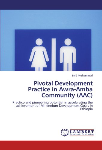 Pivotal Development Practice in Awra-Amba Community (AAC): Practice and pioneering potential in accelerating the achievement of Millennium Development Goals in Ethiopia