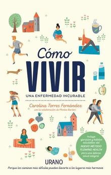 Como Vivir Una Enfermedad Incurable: Porque los caminos difíciles pueden llevarte a los lugares más hermosos (Crecimiento personal)