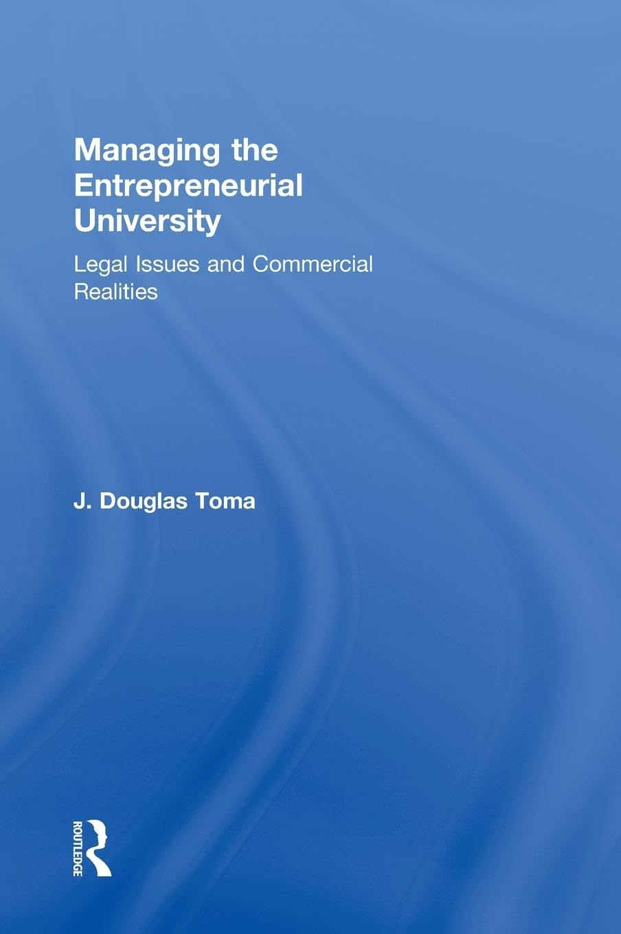 Managing the Entrepreneurial University: Legal Issues and Commercial Realities