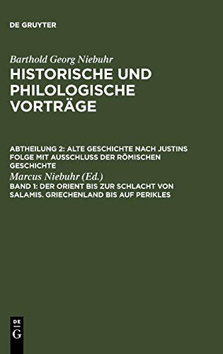 Der Orient bis zur Schlacht von Salamis. Griechenland bis auf Perikles (Barthold Georg Niebuhr: Historische und philologische Vorträge. Alte ... Folge mit Ausschluß der römischen Geschichte)