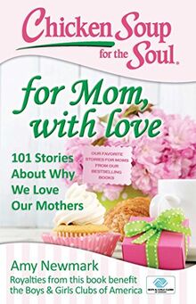 Chicken Soup for the Soul: For Mom, with Love: 101 Stories about Why We Love Our Mothers