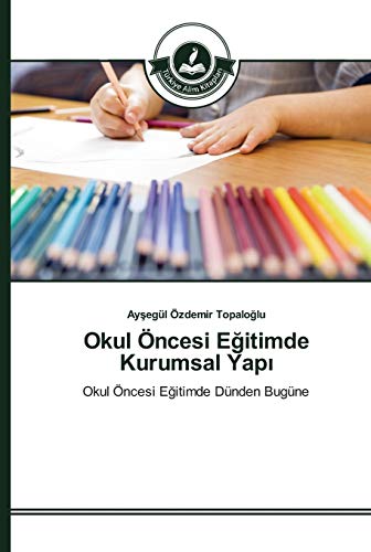 Okul Öncesi Eğitimde Kurumsal Yapı: Okul Öncesi Eğitimde Dünden Bugüne: Okul Öncesi Egitimde Dünden Bugüne