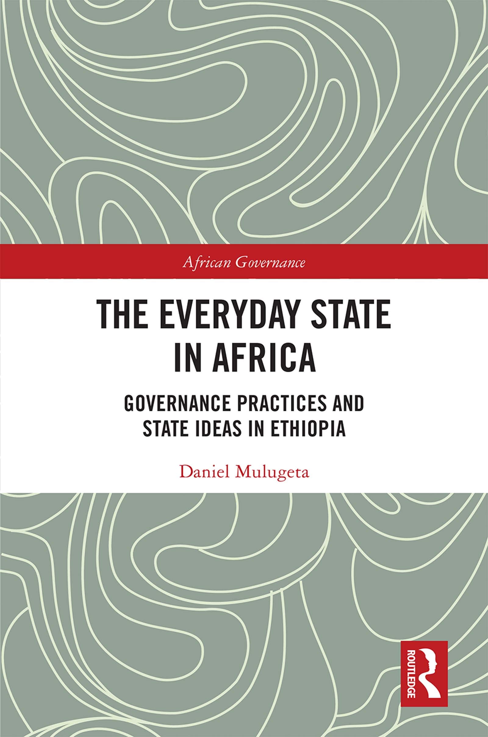 The Everyday State in Africa: Governance Practices and State Ideas in Ethiopia (African Governance)