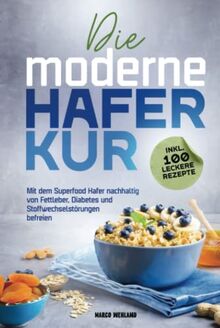 Die moderne Haferkur: Mit dem Superfood Hafer nachhaltig von Fettleber, Diabetes und Stoffwechselstörungen befreien (inkl. 100 leckere Rezepte)