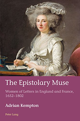 The Epistolary Muse: Women of Letters in England and France, 1652-1802 (European Connections / Studies in Comparative Literature, Intermediality and Aesthetics, Band 39)