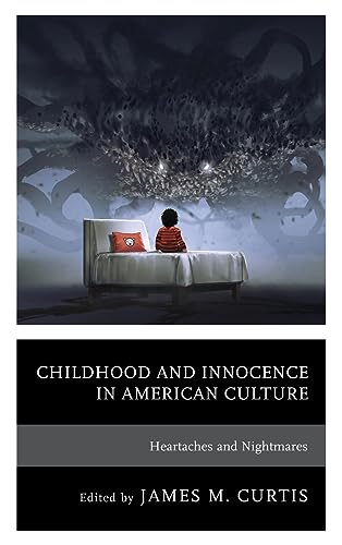 Childhood and Innocence in American Culture: Heartaches and Nightmares (Children and Youth in Popular Culture)