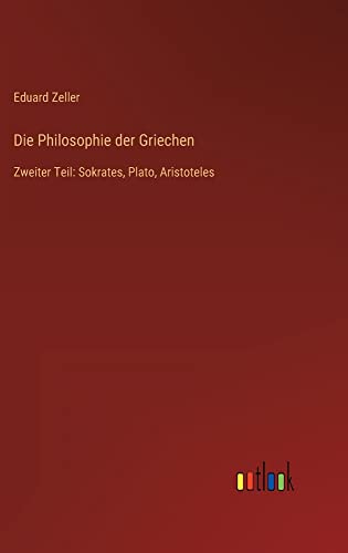 Die Philosophie der Griechen: Zweiter Teil: Sokrates, Plato, Aristoteles