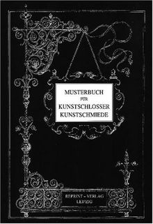 Musterbuch für Kunstschlosser, Kunstschmiede: Handwerkskunst der Schlosser vom 14. bis 17. Jahrhundert