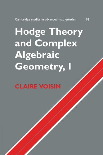 Hodge Theory and Complex Algebraic Geometry, I (Cambridge Studies in Advanced Mathematics, Band 76)