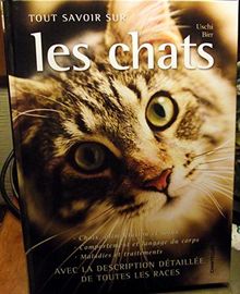 Tout savoir sur les chats : choix, alimentation et soins, comportement et langage du corps, maladies et traitements : avec la description détaillée de toutes les races