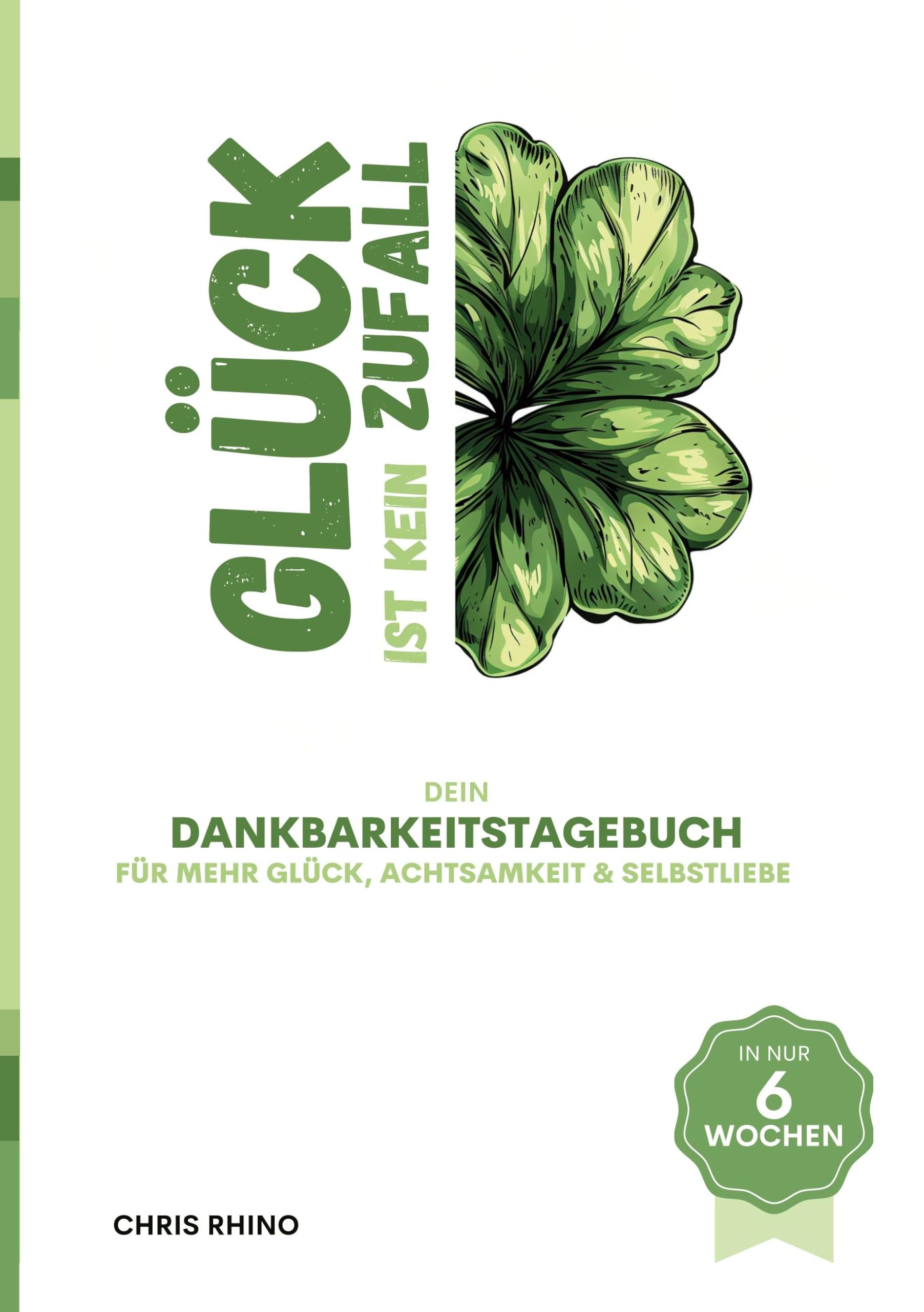 Dankbarkeitstagebuch - Glück ist kein Zufall: Für mehr Glück, Achtsamkeit & Selbstliebe im geleiteten 6 Wochen Journal