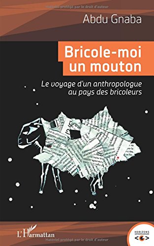 Bricole-moi Un Mouton: Le Voyage D'un Anthropologue Au Pays Des Bricoleurs