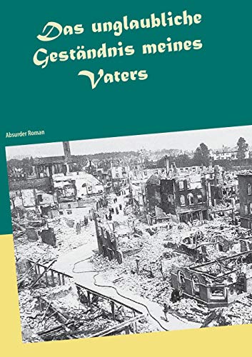 Das unglaubliche Geständnis meines Vaters: Absurder Roman
