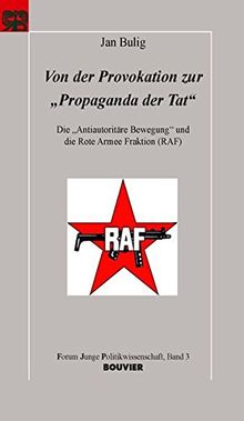 Von der Provokation zur "Propaganda der Tat": Die "Antiautoritäre Bewegung" und die Rote Armee Fraktion (RAF) (Forum junge Politikwissenschaft)