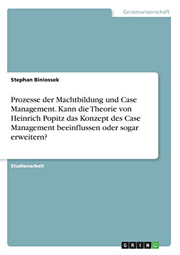 Prozesse der Machtbildung und Case Management. Kann die Theorie von Heinrich Popitz das Konzept des Case Management beeinflussen oder sogar erweitern?