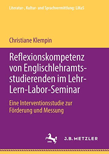Reflexionskompetenz von Englischlehramtsstudierenden im Lehr-Lern-Labor-Seminar: Eine Interventionsstudie zur Förderung und Messung (Literatur-, Kultur- und Sprachvermittlung: LiKuS)