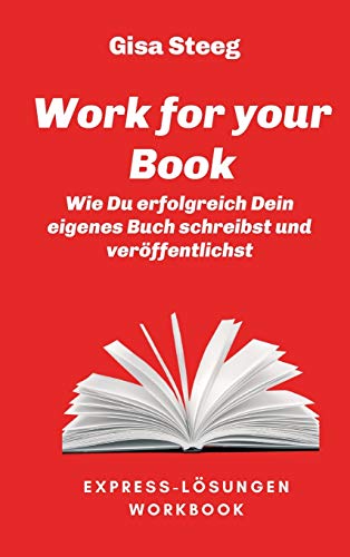 Work for your Book: Wie Du erfolgreich Dein eigenes Buch schreibst und veröffentlichst (Express-Lösungen)
