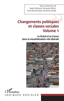 Changements politiques et classes sociales: Volume 1 - Le Brésil et la France dans la mondialisation néo-libérale