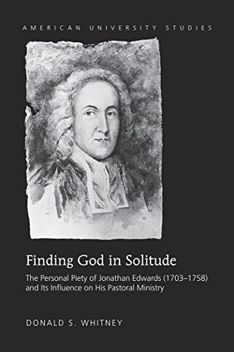 Finding God in Solitude: The Personal Piety of Jonathan Edwards (1703-1758) and Its Influence on His Pastoral Ministry (American University Studies - Series VII: Theology and Religion)