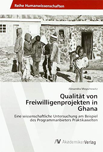 Qualität von Freiwilligenprojekten in Ghana: Eine wissenschaftliche Untersuchung am Beispiel des Programmanbieters Praktikawelten