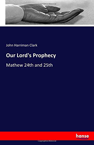 Our Lord's Prophecy: Mathew 24th and 25th