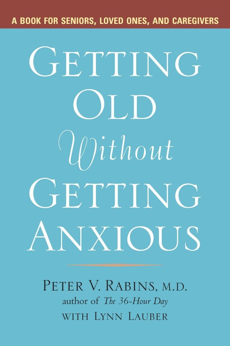 Getting Old without Getting Anxious: A Book for Seniors, Loved Ones, and Caregivers