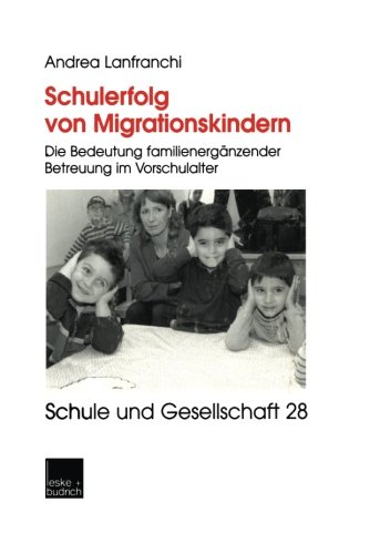 Schulerfolg von Migrationskindern: Die Bedeutung Familienergänzender Betreuung Im Vorschulalter (Schule Und Gesellschaft) (German Edition)