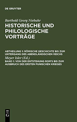Von der Entstehung Rom's bis zum Ausbruch des ersten punischen Krieges (Barthold Georg Niebuhr: Historische und philologische Vorträge. Römische ... bis zum Untergang des abendländischen Reichs)