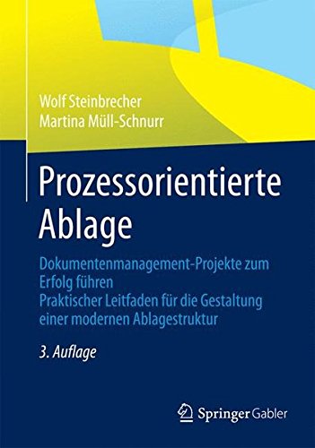 Prozessorientierte Ablage: Dokumentenmanagement-Projekte zum Erfolg führen. Praktischer Leitfaden für die Gestaltung einer modernen Ablagestruktur