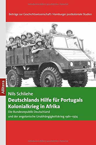 Deutschlands Hilfe für Portugals Kolonialkrieg in Afrika: Die Bundesrepublik Deutschland und der angolanische Unabhängigkeitskrieg 1961-1974