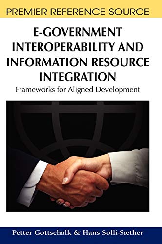 E-Government Interoperability and Information Resource Integration: Frameworks for Aligned Development (Premier Reference Source)