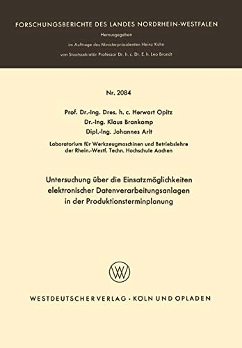 Untersuchung über die Einsatzmöglichkeiten Elektronischer Datenverarbeitungsanlagen in der Produktionsterminplanung (Forschungsberichte des Landes ... Landes Nordrhein-Westfalen, 2084, Band 2084)