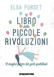 Il libro delle piccole rivoluzioni. Il magico potere dei gesti quotidiani