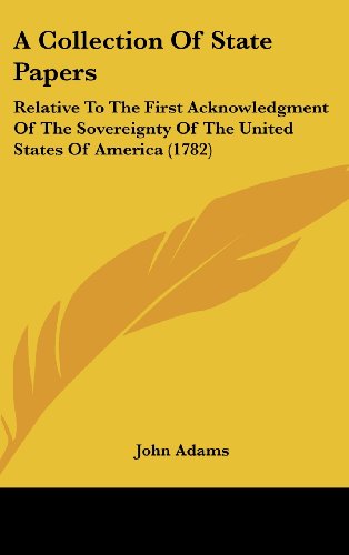 A Collection Of State Papers: Relative To The First Acknowledgment Of The Sovereignty Of The United States Of America (1782)